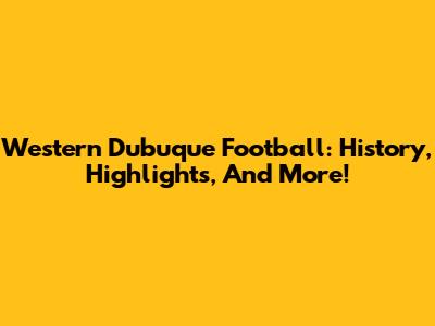 Western Dubuque Football: History, Highlights, And More!