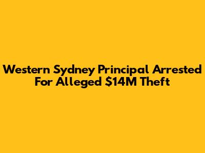 Western Sydney Principal Arrested For Alleged $14M Theft