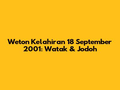 Weton Kelahiran 18 September 2001: Watak & Jodoh