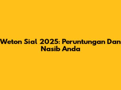 Weton Sial 2025: Peruntungan Dan Nasib Anda