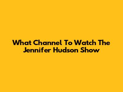 What Channel To Watch The Jennifer Hudson Show