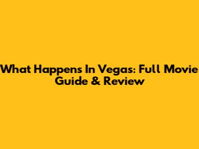 What Happens In Vegas: Full Movie Guide & Review