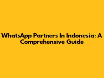 WhatsApp Partners In Indonesia: A Comprehensive Guide