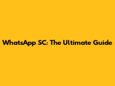WhatsApp SC: The Ultimate Guide