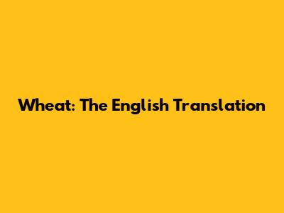 Wheat: The English Translation