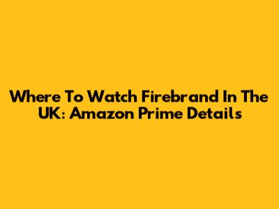 Where To Watch Firebrand In The UK: Amazon Prime Details