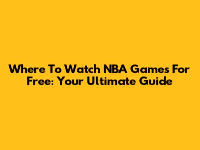 Where To Watch NBA Games For Free: Your Ultimate Guide