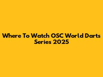 Where To Watch OSC World Darts Series 2025