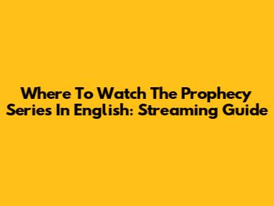 Where To Watch The Prophecy Series In English: Streaming Guide