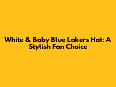 White & Baby Blue Lakers Hat: A Stylish Fan Choice
