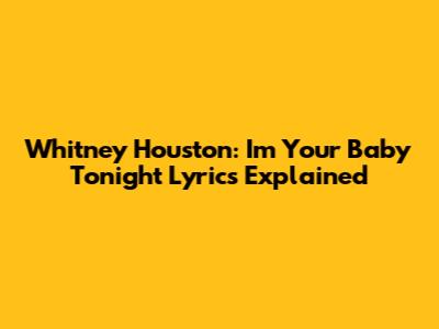 Whitney Houston: I'm Your Baby Tonight Lyrics Explained