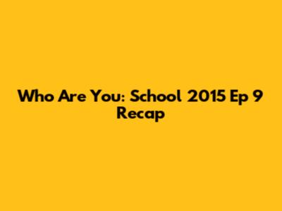 Who Are You: School 2015 Ep 9 Recap