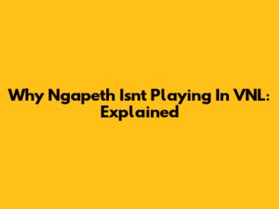 Why Ngapeth Isn't Playing In VNL: Explained