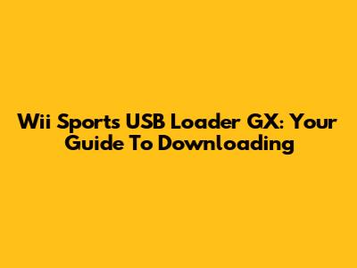 Wii Sports USB Loader GX: Your Guide To Downloading