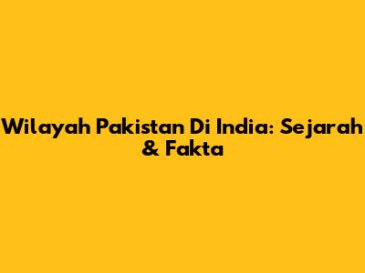 Wilayah Pakistan Di India: Sejarah & Fakta