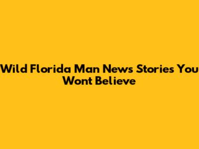 Wild Florida Man News Stories You Won't Believe