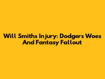 Will Smith's Injury: Dodgers' Woes And Fantasy Fallout