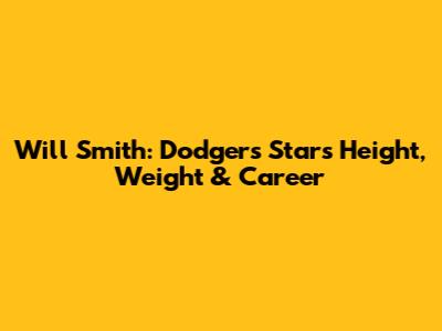 Will Smith: Dodgers Star's Height, Weight & Career