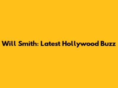 Will Smith: Latest Hollywood Buzz