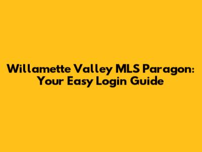Willamette Valley MLS Paragon: Your Easy Login Guide