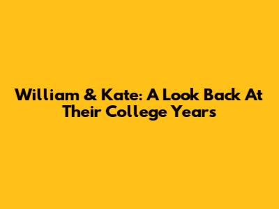 William & Kate: A Look Back At Their College Years