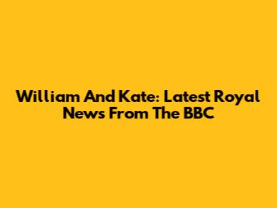 William And Kate: Latest Royal News From The BBC