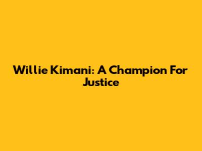 Willie Kimani: A Champion For Justice
