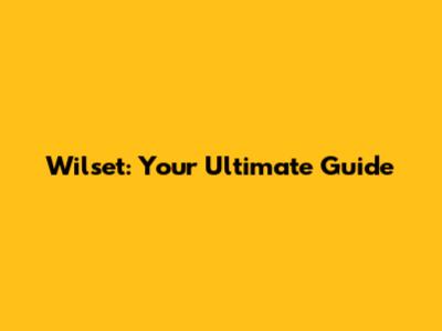 Wilset: Your Ultimate Guide