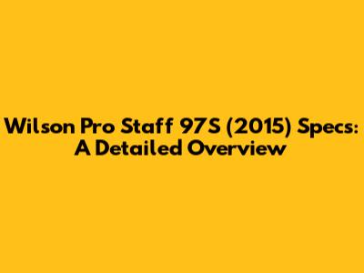 Wilson Pro Staff 97S (2015) Specs: A Detailed Overview