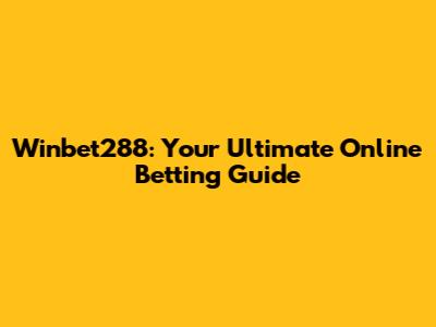 Winbet288: Your Ultimate Online Betting Guide