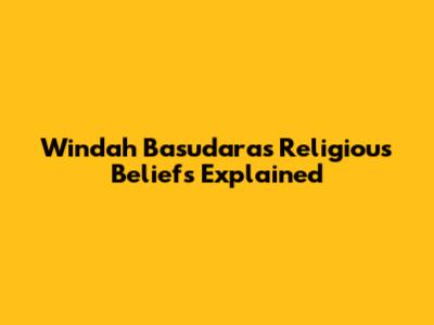 Windah Basudara's Religious Beliefs Explained
