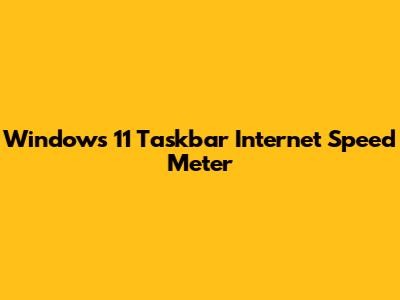 Windows 11 Taskbar Internet Speed Meter