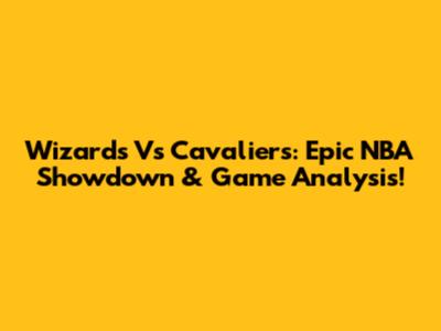 Wizards Vs Cavaliers: Epic NBA Showdown & Game Analysis!