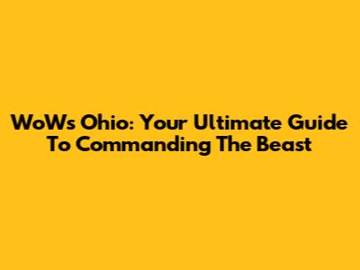 WoWs Ohio: Your Ultimate Guide To Commanding The Beast