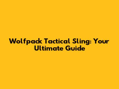 Wolfpack Tactical Sling: Your Ultimate Guide