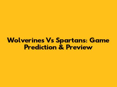 Wolverines Vs Spartans: Game Prediction & Preview