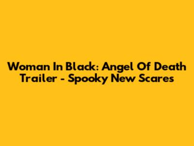 Woman In Black: Angel Of Death Trailer - Spooky New Scares