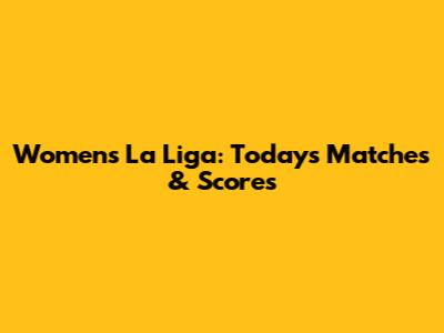 Women's La Liga: Today's Matches & Scores