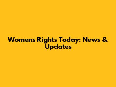 Women's Rights Today: News & Updates
