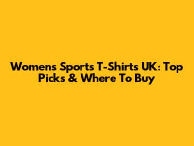 Women's Sports T-Shirts UK: Top Picks & Where To Buy