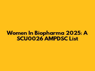 Women In Biopharma 2025: A SCU0026 AMPDSC List