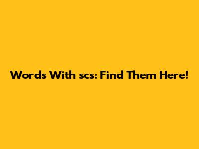 Words With 'scs': Find Them Here!