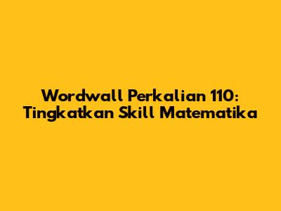 Wordwall Perkalian 110: Tingkatkan Skill Matematika