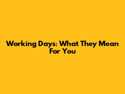 Working Days: What They Mean For You