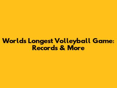 World's Longest Volleyball Game: Records & More