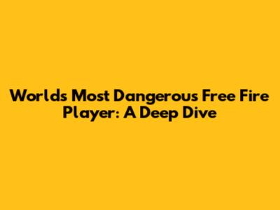 World's Most Dangerous Free Fire Player: A Deep Dive