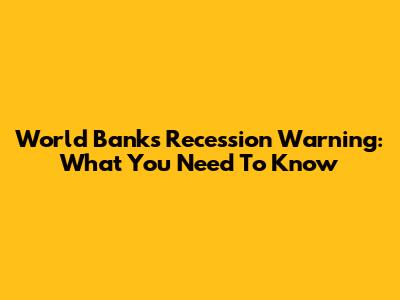 World Bank's Recession Warning: What You Need To Know