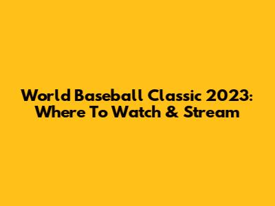 World Baseball Classic 2023: Where To Watch & Stream