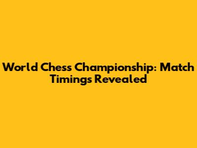 World Chess Championship: Match Timings Revealed