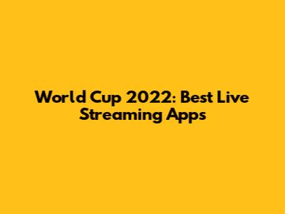 World Cup 2022: Best Live Streaming Apps